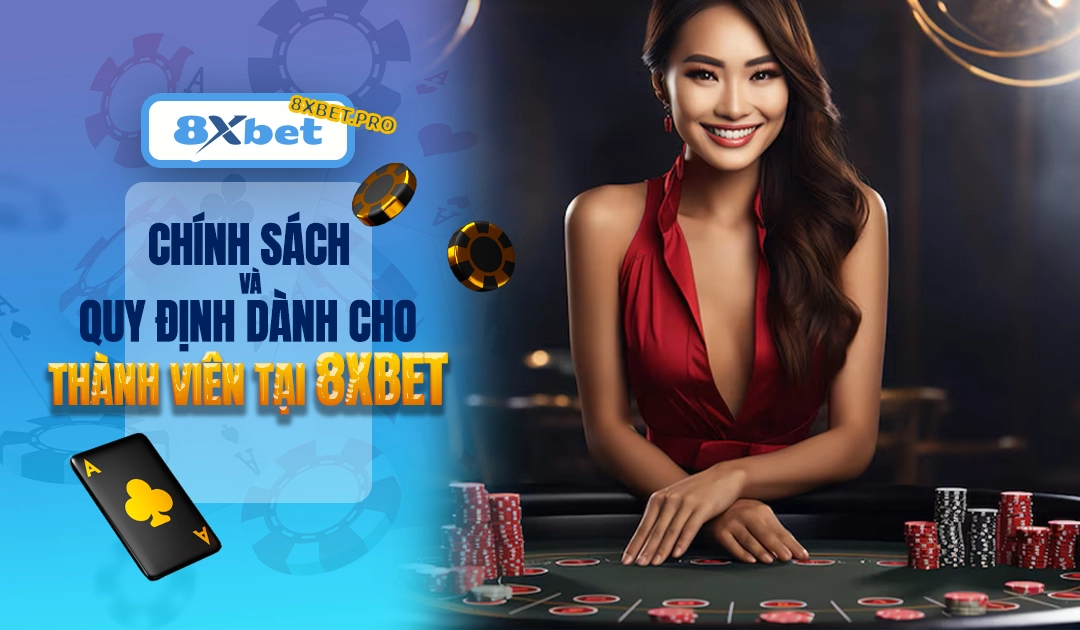 Chính sách và quy định thành viên tại 8XBET đảm bảo minh bạch và công bằng