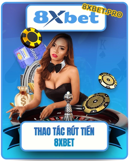 Thao tác rút tiền từ 8XBET nhanh chóng