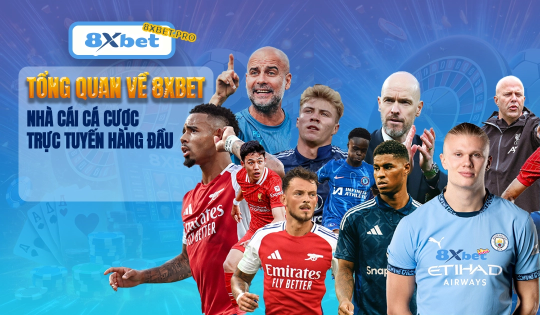 Tổng quan về 8XBET – Nhà cái cá cược trực tuyến uy tín hàng đầu tại Việt Nam